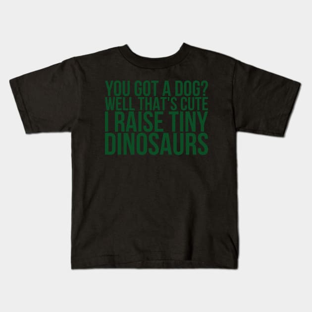You Got A Dog Well Thats Cute I Raise Tiny Dinosaurs Kids T-Shirt by positivedesigners